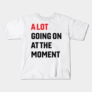 A Lot Going On at The Moment Kids T-Shirt